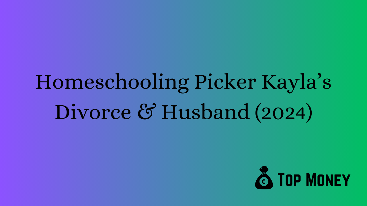 Homeschooling Picker Kayla’s Divorce & Husband (2024) Top Money